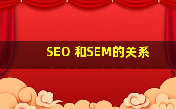 SEO 和SEM的关系